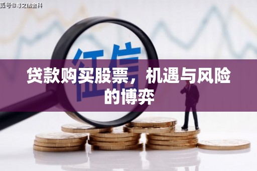 金昌贷款购买股票，机遇与风险的博弈