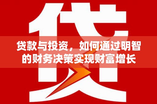 金昌贷款与投资，如何通过明智的财务决策实现财富增长