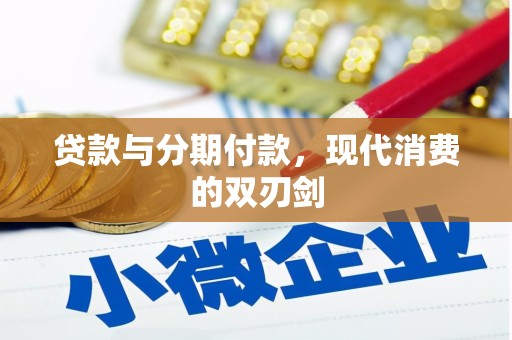 金昌贷款与分期付款，现代消费的双刃剑
