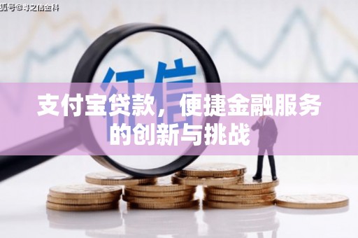 金昌支付宝贷款，便捷金融服务的创新与挑战