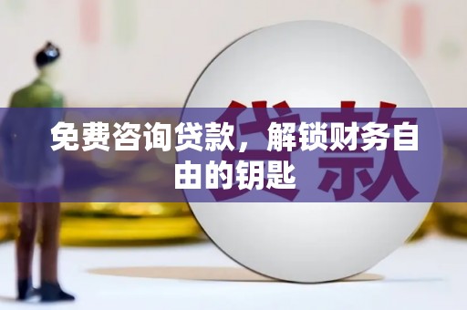 金昌免费咨询贷款，解锁财务自由的钥匙