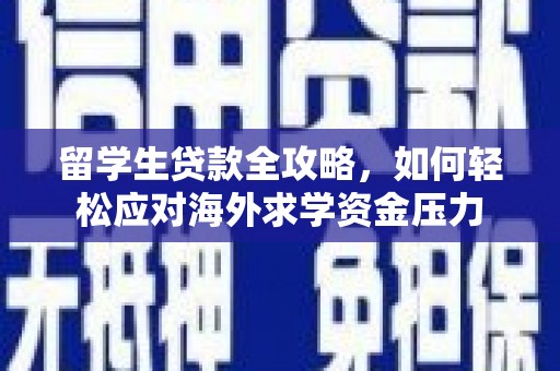 金昌留学生贷款全攻略，如何轻松应对海外求学资金压力