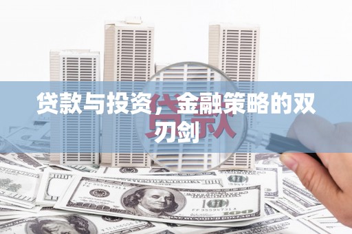 金昌贷款与投资，金融策略的双刃剑