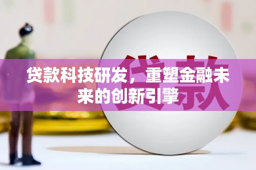 金昌贷款科技研发，重塑金融未来的创新引擎