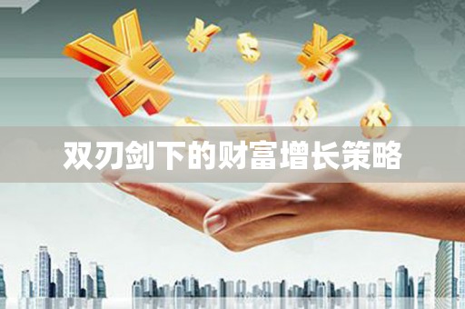 金昌双刃剑下的财富增长策略
