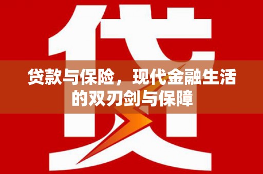 金昌贷款与保险，现代金融生活的双刃剑与保障