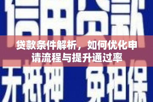 金昌贷款条件解析，如何优化申请流程与提升通过率
