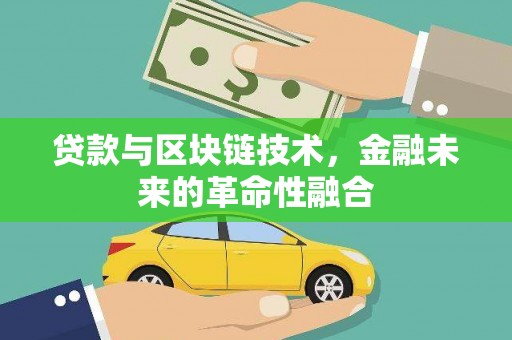 金昌贷款与区块链技术，金融未来的革命性融合