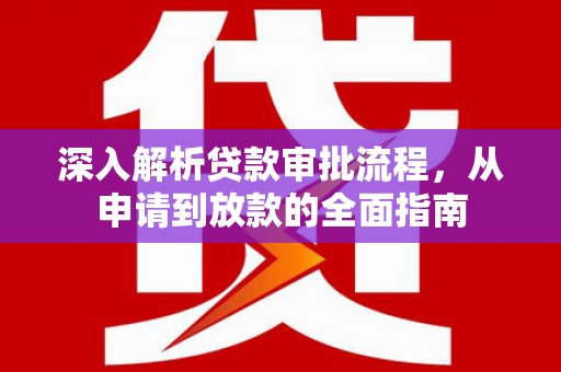 金昌深入解析贷款审批流程，从申请到放款的全面指南