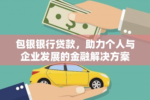 金昌包银银行贷款，助力个人与企业发展的金融解决方案