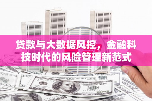 金昌贷款与大数据风控，金融科技时代的风险管理新范式