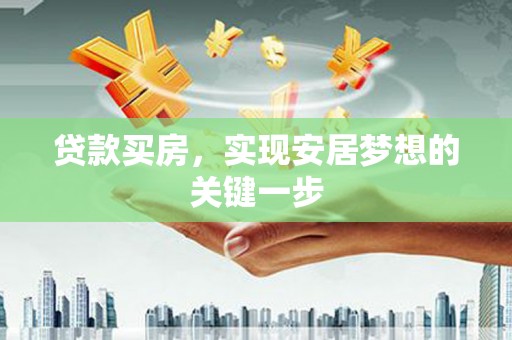 金昌贷款买房，实现安居梦想的关键一步