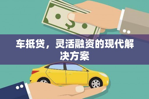 金昌车抵贷，灵活融资的现代解决方案