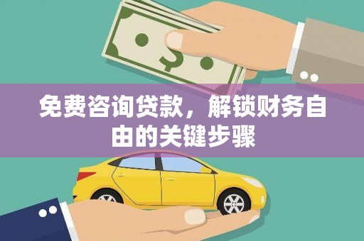 金昌免费咨询贷款，解锁财务自由的关键步骤