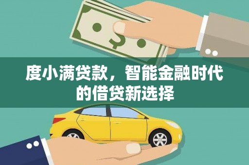 金昌度小满贷款，智能金融时代的借贷新选择