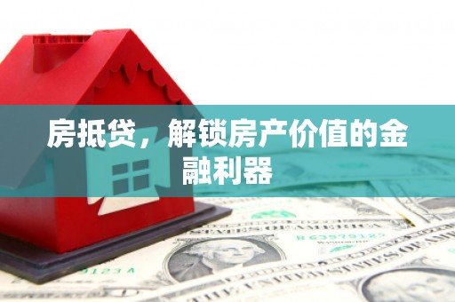 金昌房抵贷，解锁房产价值的金融利器