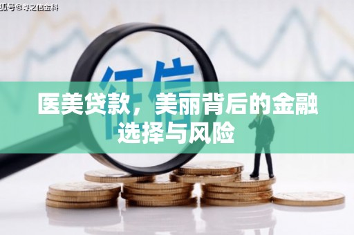 金昌医美贷款，美丽背后的金融选择与风险