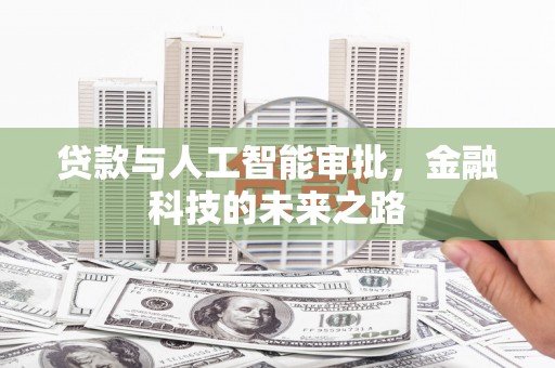 金昌贷款与人工智能审批，金融科技的未来之路