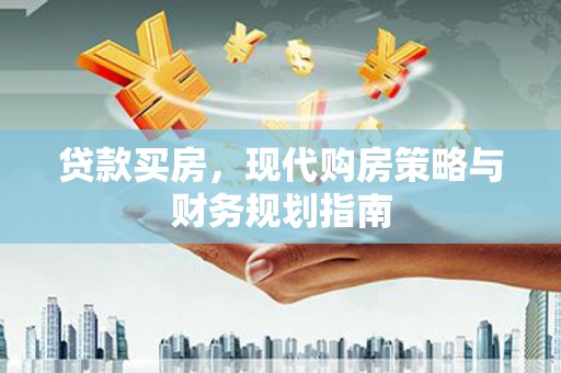 金昌贷款买房，现代购房策略与财务规划指南