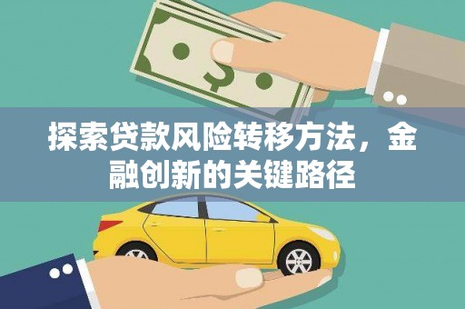 金昌探索贷款风险转移方法，金融创新的关键路径