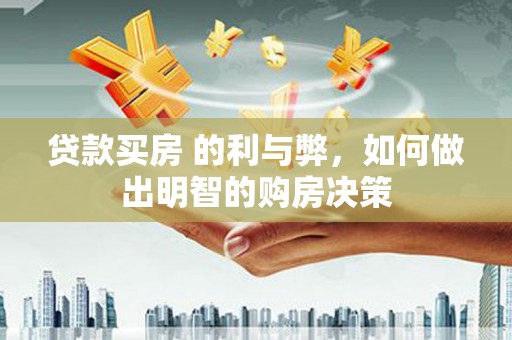 金昌贷款买房 的利与弊，如何做出明智的购房决策
