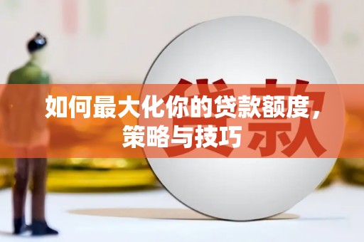 金昌如何最大化你的贷款额度，策略与技巧