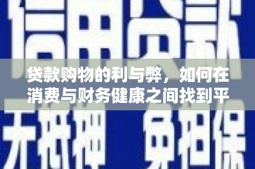 金昌贷款购物的利与弊，如何在消费与财务健康之间找到平衡