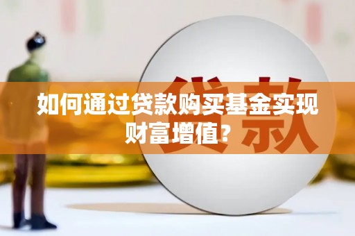 金昌如何通过贷款购买基金实现财富增值？