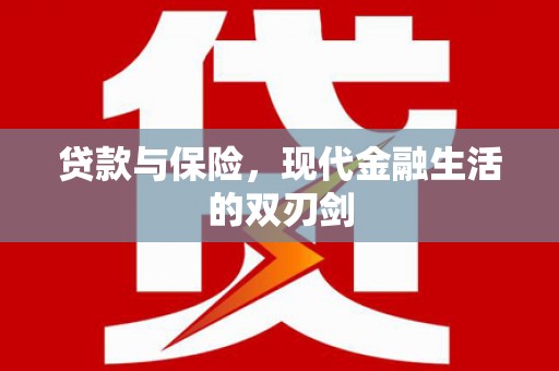 金昌贷款与保险，现代金融生活的双刃剑