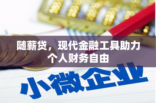 金昌随薪贷，现代金融工具助力个人财务自由
