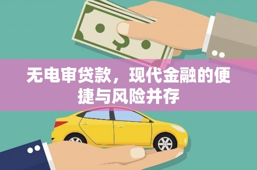 金昌无电审贷款，现代金融的便捷与风险并存
