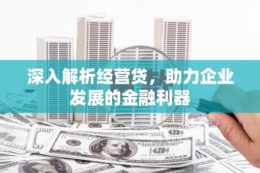 金昌深入解析经营贷，助力企业发展的金融利器