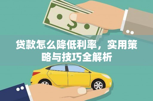 金昌贷款怎么降低利率，实用策略与技巧全解析