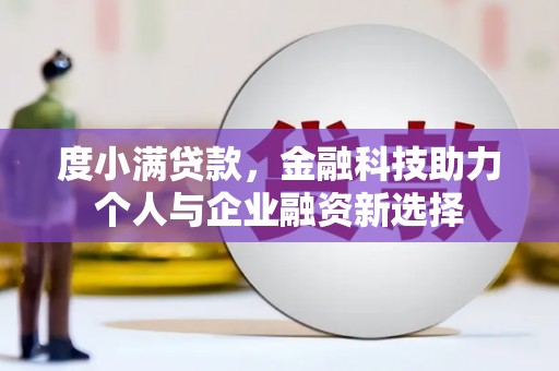 金昌度小满贷款，金融科技助力个人与企业融资新选择