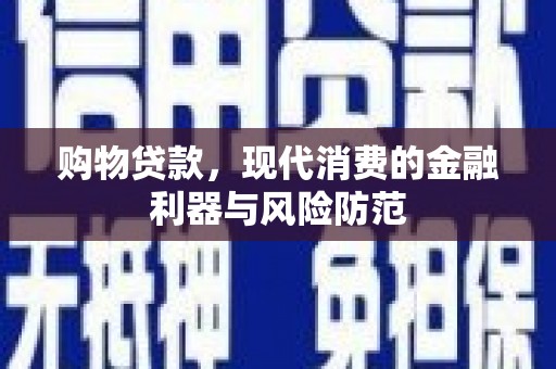 金昌购物贷款，现代消费的金融利器与风险防范