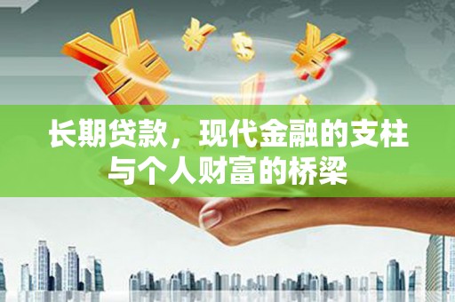金昌长期贷款，现代金融的支柱与个人财富的桥梁