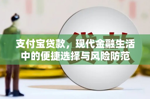 金昌支付宝贷款，现代金融生活中的便捷选择与风险防范
