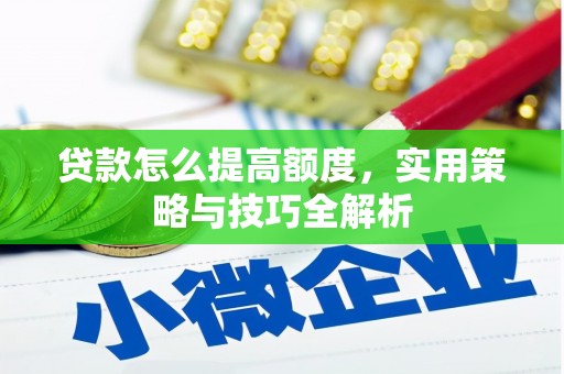 金昌贷款怎么提高额度，实用策略与技巧全解析