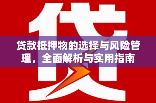 金昌贷款抵押物的选择与风险管理，全面解析与实用指南
