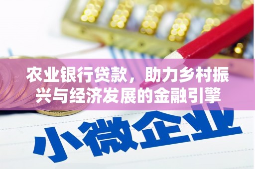 金昌农业银行贷款，助力乡村振兴与经济发展的金融引擎