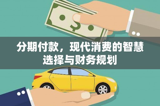 金昌分期付款，现代消费的智慧选择与财务规划