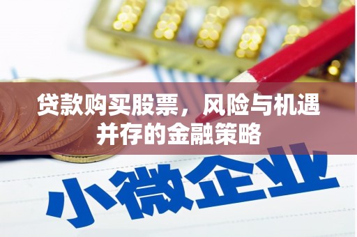 金昌贷款购买股票，风险与机遇并存的金融策略