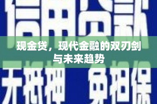金昌现金贷，现代金融的双刃剑与未来趋势