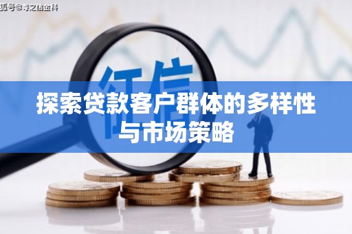 金昌探索贷款客户群体的多样性与市场策略