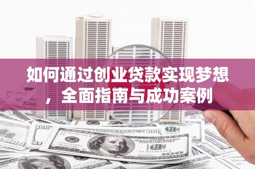 金昌如何通过创业贷款实现梦想，全面指南与成功案例
