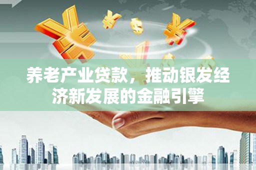 金昌养老产业贷款，推动银发经济新发展的金融引擎