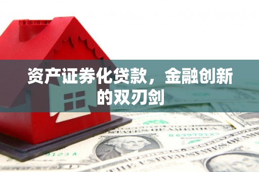 金昌资产证券化贷款，金融创新的双刃剑