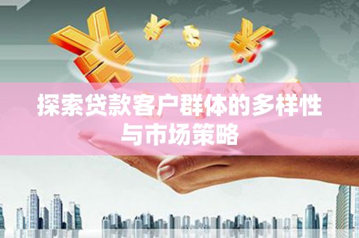 金昌探索贷款客户群体的多样性与市场策略