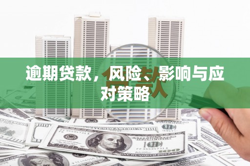 金昌逾期贷款，风险、影响与应对策略