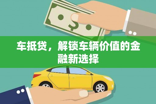 金昌车抵贷，解锁车辆价值的金融新选择